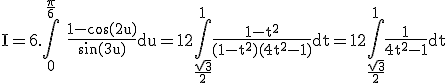 3$\rm I=6.\Bigint_0^{\fr{\pi}{6}}%20\fr{1-\cos(2u)}{\sin(3u)}du=12\Bigint_{\fr{\sqrt3}{2}}^1\fr{1-t^2}{(1-t^2)(4t^2-1)}dt=12\Bigint_{\fr{\sqrt3}{2}}^1\fr{1}{4t^2-1}dt